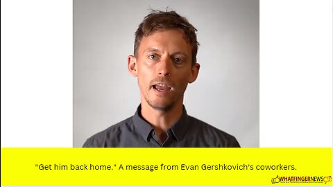 "Get him back home." A message from Evan Gershkovich's coworkers.