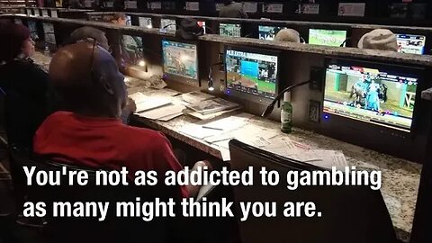 You're not as addicted to gambling as you might think you are.