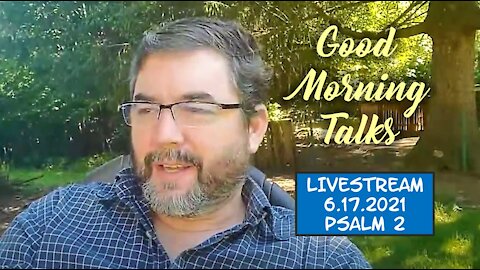 Good Morning Talk - 6.17.2021 - Psalm 2
