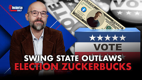 Swing State Outlaws Election “Zuckerbucks” The New American 4-4-2024