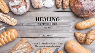 Healing, The Children's Bread Part 1 - Terry Severson - October 23 PM