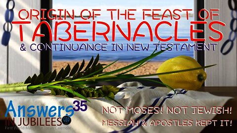 Origin Of The Feast Of Tabernacles & New Testament Continuance. Answers In Jubilees Part 35