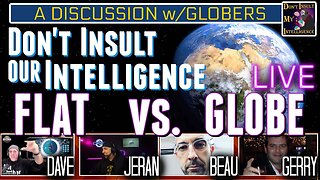 FLAT vs. GLOBE-Don't Insult Our Intelligence-Dave/Jeran vs. Podcast Hosts Beau/Gerry [Feb 16, 2022]