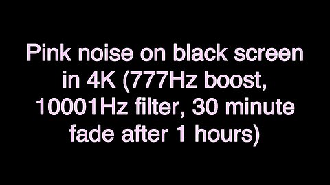 Pink noise on black screen in 4K (777Hz boost, 10001Hz filter, 30 minute fade after 1 hours)