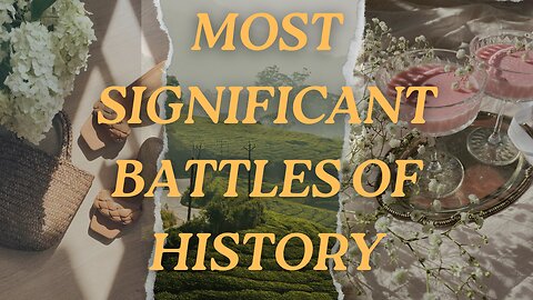 Epic Clashes: The Most Significant Battles That Shaped History!