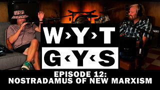 WYT GYS ep 12: Nostradamus Of New Marxism