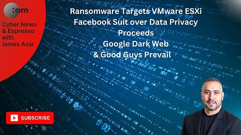 Cyber News: Ransomware Targets VMware ESXi, Facebook suit over Data Privacy, Google Dark Web & More