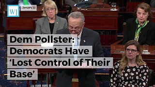 Dem Pollster Democrats Have ‘Lost Control Of Their Base’