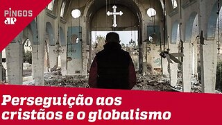 Perseguição aos cristãos e o globalismo