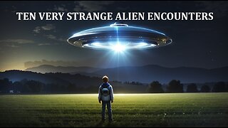 TEN VERY STRANGE ALIEN ENCOUNTERS