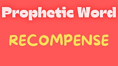 PROPHETIC WORD - RECOMPENSE