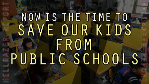 PUBLIC SCHOOLS, COVID CRAZINESS, AND WHY WE SHOULD SAVE OUR CHILDREN FROM BOTH