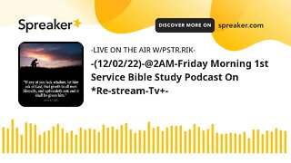 -(12/02/22)-@2AM-Friday Morning 1st Service Bible Study Podcast On *Re-Stream-Tv+-