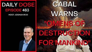 Ep. 483 | Cabal Warns "Omens of Destruction for Mankind" | The Daily Dose