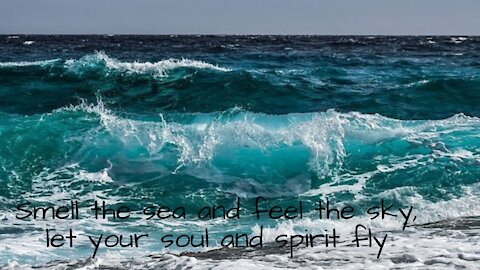 Smell the sea and feel the sky ,let your soul and spirit fly