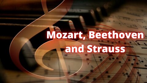 Classical Music by Beethoven, Mozart and Strauss.