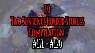 10 Two Sentence Horror Stories - Compilation: #111 - #120