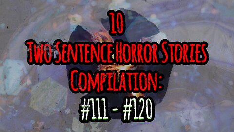 10 Two Sentence Horror Stories - Compilation: #111 - #120