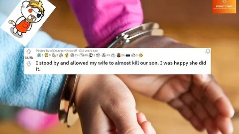 I stood by and allowed my #wife to almost kill our #son I was happy she did it. #Reddit #story