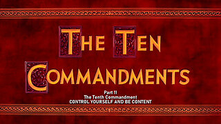 +102 THE TEN, Part 11, FINAL: Control Yourself & Be Content, The 10th Commandment, Ex. 20:17