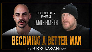 Becoming a Better Man with Jamie Fraser | The Nico Lagan Show