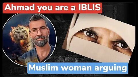 Muslim woman says Ahmad is a iblis & arguing - exmuslim Ahmad