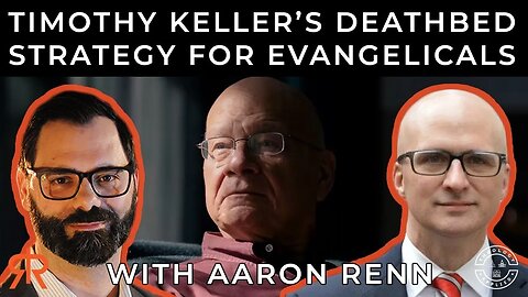 Timothy Keller’s Deathbed Strategy For Evangelicals | with Aaron Renn