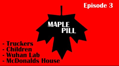 Maple Pill Ep 3 - Truckers, Children, Wuhan Lab & Ronald McDonald House