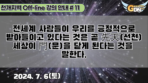 11.전세계 사람들이 우리를 긍정적으로 받아들이고 있다는 것은 곧 先天 세상이 門을 닫게 된다는 것을 말한다[강의 안내]#11