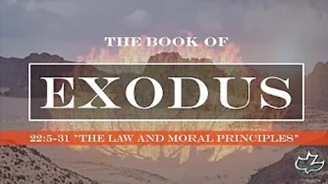Exodus 22:5-31 "The Law and Moral Principles"