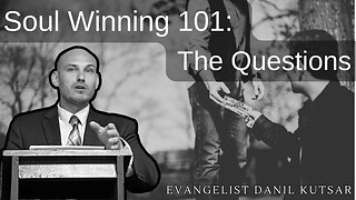 Soul winning 101 - The Questions' || Evangelist Danil Kutsar