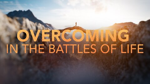 Overcoming In The Battles Of Life