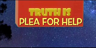 Truth Is: Plea for Help