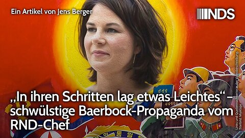 „In ihren Schritten lag etwas Leichtes“ – schwülstige Baerbock-Propaganda vom RND-Chef | Berger NDS