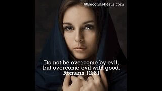 Do not be overcome by evil, but overcome evil with good.