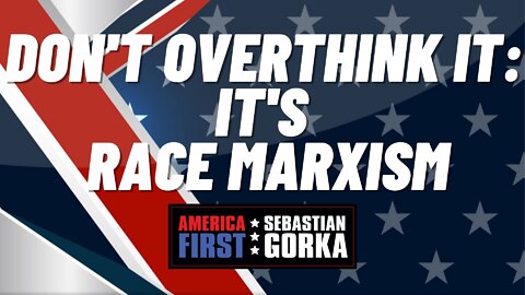 Don't overthink it: It's Race Marxism. James Lindsay with Sebastian Gorka on AMERICA First