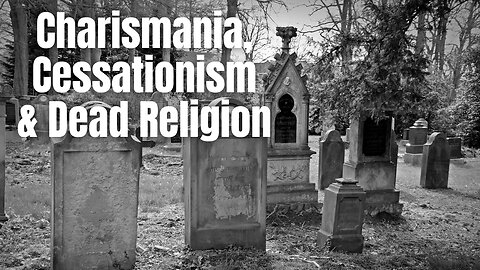 Charismania, Cessationism & the Danger of Dead Religion