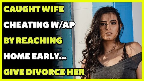 Caught Wife Cheating W/AP BY Reaching Home Early Give Divorce Her(Reddit Cheating)