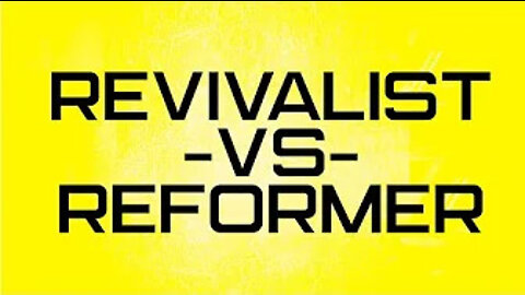 The Difference Between REVIVALIST -VS- REFORMER