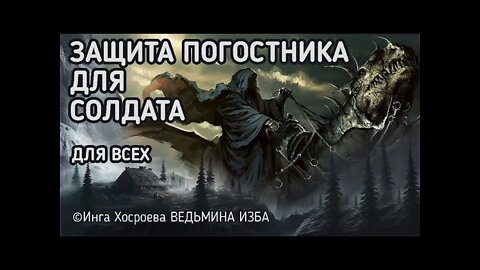 ЗАЩИТА ПОГОСТНИКА ДЛЯ СОЛДАТА. ОЧЕНЬ СИЛЬНО. ПРОВОДЯТ РОДИТЕЛИ. ВЕДЬМИНА ИЗБА - ИНГА ХОСРОЕВА