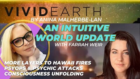 INTUITIVE WORLD UPDATE: MORE LAYERS TO HAWAII FIRES, PSYOPS & PSYCHIC ATTACKS & MORE w/ Farrah Weir