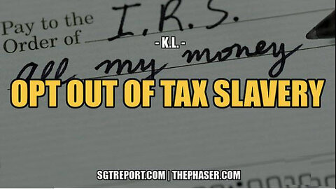 SGT REPORT - HOW TO [LEGALLY] OPT OUT OF TAX SLAVERY -- Retired Doctor K.L.