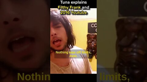 Tuna explains Filthy Frank and 2016 Youtube