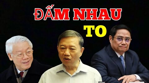 Nguyễn Phú Trọng Dùng Tô Lâm - ĐẤM NHAU TO- với Phạm Minh Chính