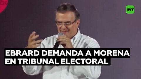 Marcelo Ebrard demanda al partido Morena ante Tribunal Electoral de México