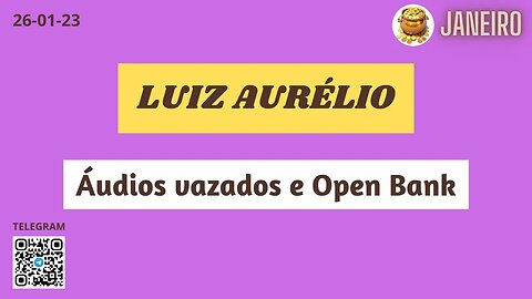 LUIZ AURÉLIO Áudios vazados e Open Bank