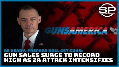 BE READY. PREPARE NOW. GET GUNS: SALES SURGE TO RECORD HIGH AS 2A ATTACKS INTENSIFY