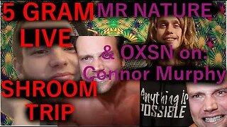 OXSN & Mr Nature On Connor Murphy Clinical Insanity (Live 5 Gram Shroom Trip) [Nov 2022]] @MrNature