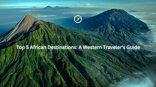 Top 5 African Destinations: A Western Traveler's Guide