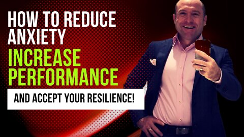 How To Reduce Anxiety, Increase Performance and Accept Your Resilience!